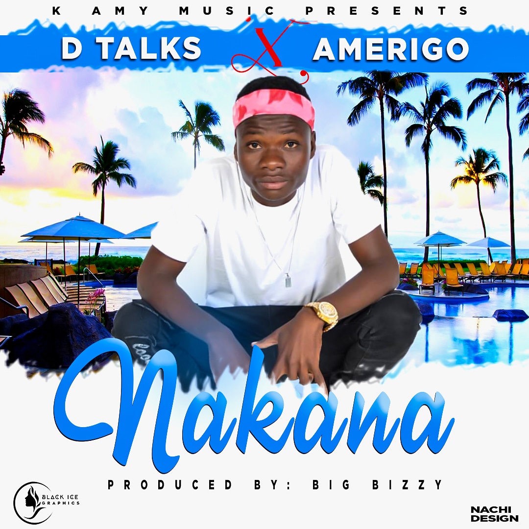 D Talks Ft Amerigo -Nakana(Prod.By Big Bizzy)